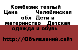 Комбезик теплый › Цена ­ 500 - Челябинская обл. Дети и материнство » Детская одежда и обувь   